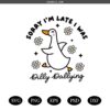 Sorry I'm Late I Was Dilly Dallying Goose SVG PNG