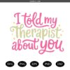 Told My Therapist About You PNG SVG