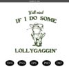 Y'all Mind If I Do Some Lollygagging svg