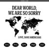 Dear World We're so Sorry Png for Americans, Political Png svg