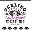 Feeling Kinda IDGAF-ISH Today PNG SVG, Snarky Sarcastic Png SVG