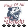 First of All I'm a Delight Sarcastic PNG Files, Funny Opossum PNG SVG