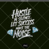 Hustle In Silence Let Success Make The Noise Png