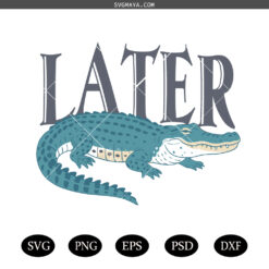 Later Gator svg, Sarcastic Saying svg