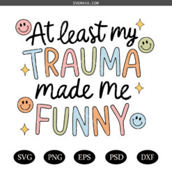 At least My Trauma Made Me Funny PNG SVG, Funny Mental Health Design SVG