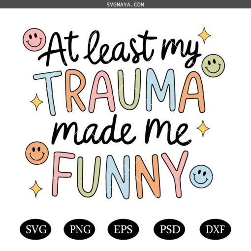 At least My Trauma Made Me Funny PNG SVG, Funny Mental Health Design SVG