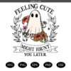 Feeling cute might haunt you later SVG PNG, Feeling cute SVG PNG, Halloween PNG SVG