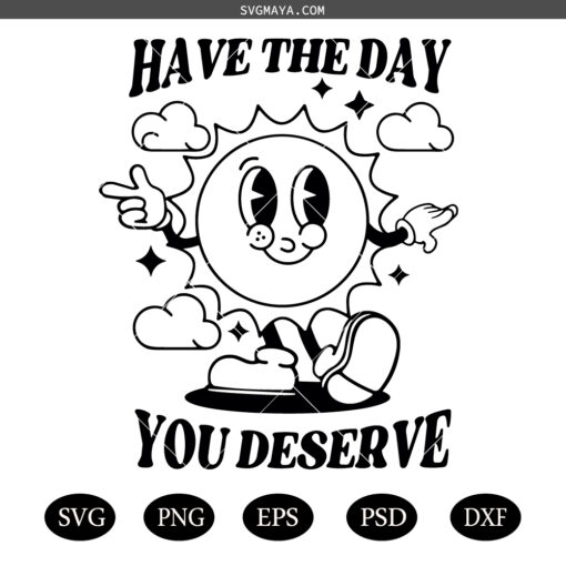 Have The Day You Deserve SVG PNG, cartoon sun SVG PNG, Retro Funny karma SVG PNG