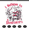 I Believe in Santa and Dinosaurs PNG SVG, Christmas Vibes SVG PNG Christmas Santa Dinosaur Lover SVG PNG