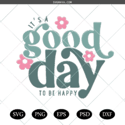 It's A Good Day To Be Happy SVG, Happiness SVG, Self Love SVG
