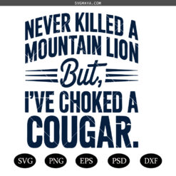 Never Killed a Mountain Lion SVG , Sarcastic Outdoor Adult Humor SVG