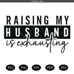 Raising my husband is exhausting SVG PNG, Mom Boss Life Quote Sarcasm SVG PNG  Funny Wife SVG