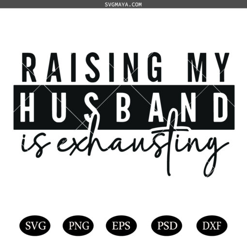 Raising my husband is exhausting SVG PNG, Mom Boss Life Quote Sarcasm SVG PNG  Funny Wife SVG