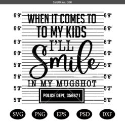 When it Comes to my Children I'll Smile in my Mugshot SVG , Mom life quotes SVG PNG