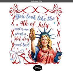 You Look Like The 4th Of July PNG, Makes Me Want A Hot Dog Real Bad PNG, Christian 4th July PNG