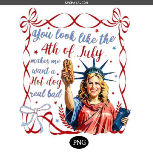 You Look Like The 4th Of July PNG, Makes Me Want A Hot Dog Real Bad PNG, Christian 4th July PNG