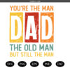 You're the man DAD SVG PNG, The old man but still the man SVG , father SVG PNG