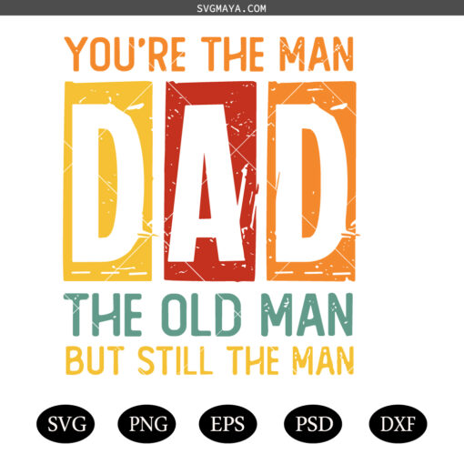 You're the man DAD SVG PNG, The old man but still the man SVG , father SVG PNG