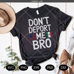 Don't Deport Me Bro with USA & Mexico Flags SVG, Mexicans Aren't Going Anywhere SVG