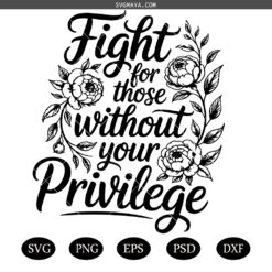 Fight Truth Decay PRINTABLE SVG PNG, Fight For Those Without Your Privilege SVG PNG, Social Justice Svg