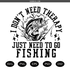 Fishing Svg Png, I Don't Need Therapy Just Need To Go Fishing SVG PNG, Cricut Sublimation SVG