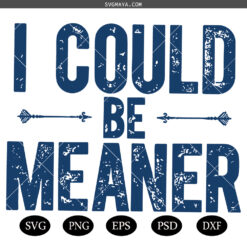 I Could Be Meaner SVG PNG, Funny Quote SVG PNG,  Sarcasm SVG PNG