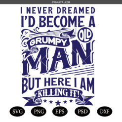 I Never Dreamed I'd Become A Grumpy Old Man SVG PNG, Birthday Vintage SVG PNG,  Grandfather
