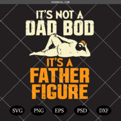 Not Dad Bod Its A Father Figure Funny Fathers Day SVG, Not Dad Bod SVG PNG