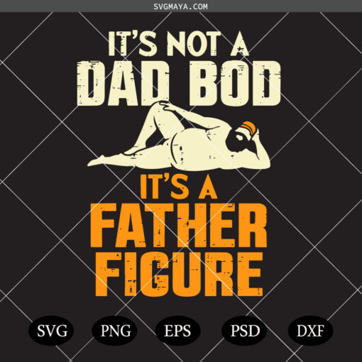 Not Dad Bod Its A Father Figure Funny Fathers Day SVG, Not Dad Bod SVG PNG