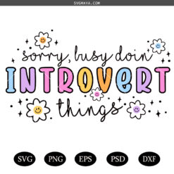 Sorry Busy Doin Introvert Things PNG SVG,  Funny Introvert SVG PNG, Mental health SVG PNG