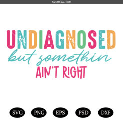 Undiagnosed but somethin ain't right Snarky SVG PNG, Funny Saying SVG PNG, Sarcastic  SVG