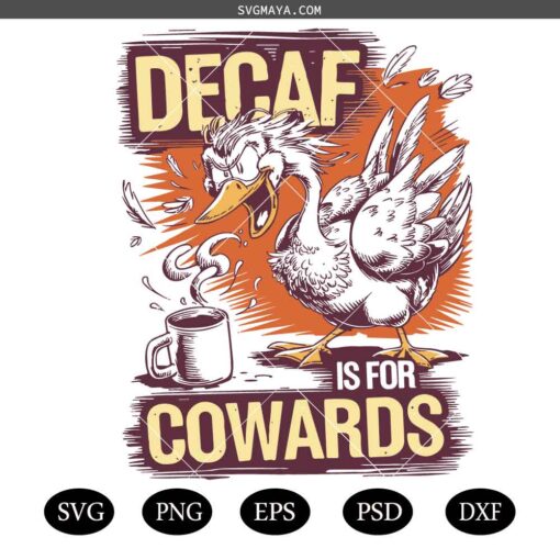 Decaf Is for Cowards svg, Funny Goose Decaf Is for Cowards svg, Angry Goose Sublimation Design svg