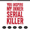 You Inspire My Inner Serial Killer Svg Png,Digital Download Sublimation PNG & SVG