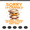 Sorry I'm Cranky SVG ,Sorry goose  SVG, Sorry I'm Cranky I'm Going Through My Terrible 60's Right png svg