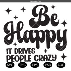 Be Happy Svg Png , It Drives People Crazy Svg, Sarcastic Quotes Svg, Self Love Svg, Motivational Svg, Kindness Svg