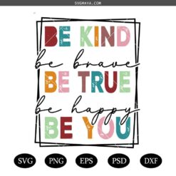 Be Kind Be True Be You SVG PNG, Kindness Svg, Be Brave Svg, Be Happy Svg, Choose Kindness Svg