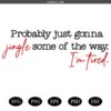 Christmas Svg , Hoodies Funny Holiday svg,Probably Just Gonna Jingle Some Of The Way I'm Tired Laser Svg