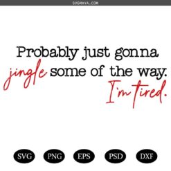 Christmas Svg , Hoodies Funny Holiday svg,Probably Just Gonna Jingle Some Of The Way I'm Tired Laser Svg
