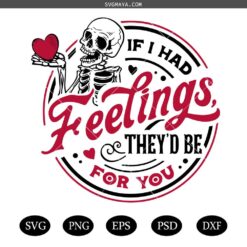 If I Had Feelings They'd Be For You svg, Skeleton Valentines Day svg, Funny valentine's day svg, Valentines Sublimation Design