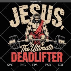 Jesus the Ultimate Deadlifter SVG, Christian Deadlifter SVG, Funny Christian SVG, Christian Fitness Sublimation, Jesus SVG