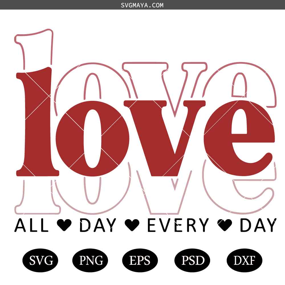 Valentine Love Svg, Valentines Day Svg, Love Svg,Love All Day Every Day SVG