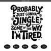 Funny Christmas SVG, Probably Just Gonna Jingle Some Of The Way I'm Tired SVG