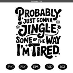 Funny Christmas SVG, Probably Just Gonna Jingle Some Of The Way I'm Tired SVG